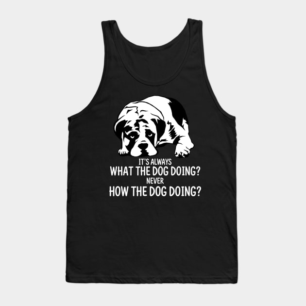 What The Dog Doing? Tank Top by TextTees